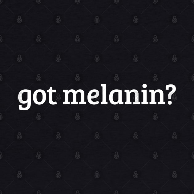 Got Melanin? by UrbanLifeApparel